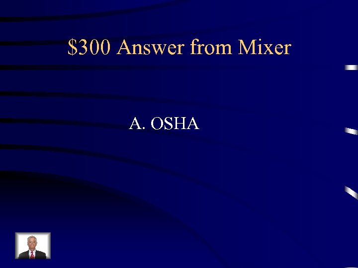 $300 Answer from Mixer A. OSHA 
