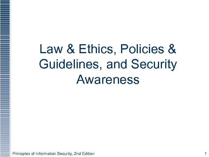 Law & Ethics, Policies & Guidelines, and Security Awareness Principles of Information Security, 2