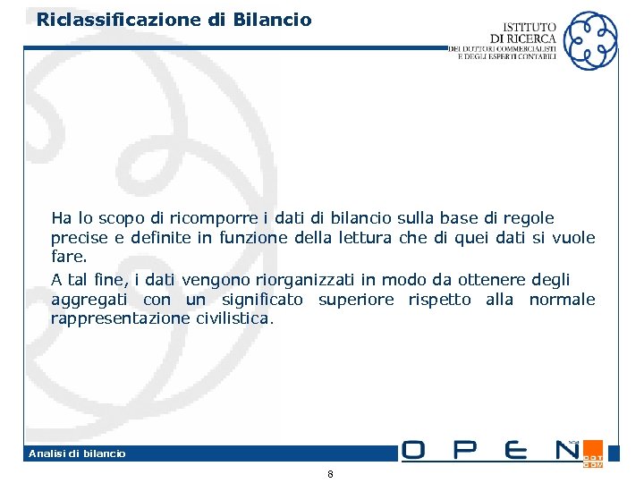 Riclassificazione di Bilancio Ha lo scopo di ricomporre i dati di bilancio sulla base