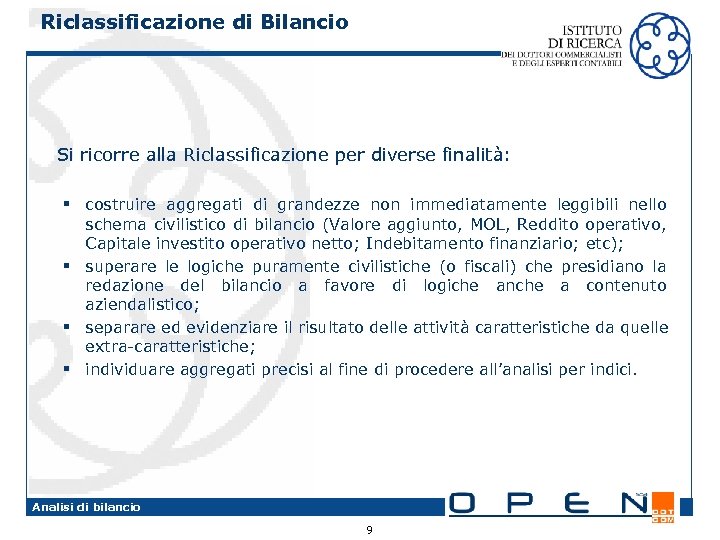 Riclassificazione di Bilancio Si ricorre alla Riclassificazione per diverse finalità: § costruire aggregati di