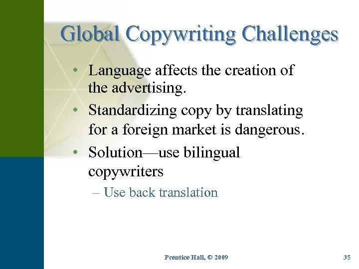 Global Copywriting Challenges • Language affects the creation of the advertising. • Standardizing copy