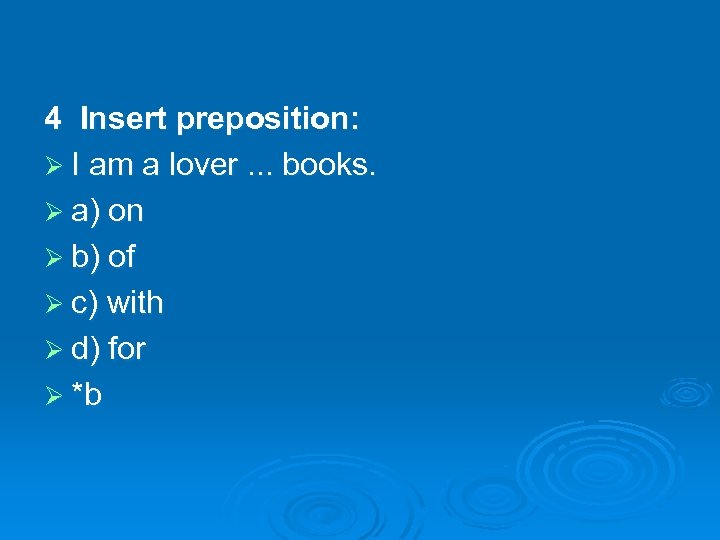 4 Insert preposition: Ø I am a lover. . . books. Ø a) on