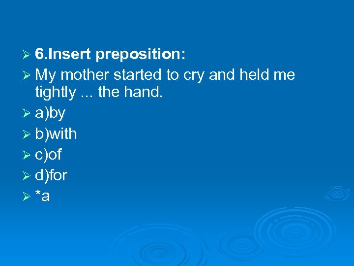 Ø 6. Insert preposition: Ø My mother started to cry and held me tightly.