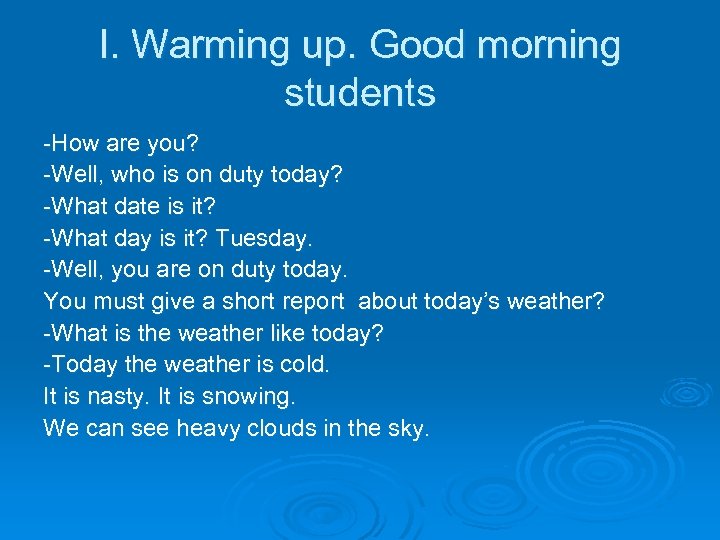 I. Warming up. Good morning students -How are you? -Well, who is on duty