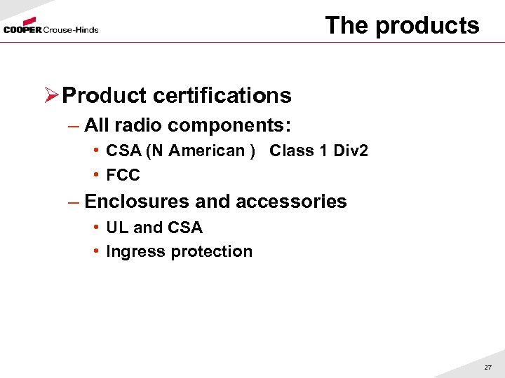 The products Ø Product certifications – All radio components: • CSA (N American )