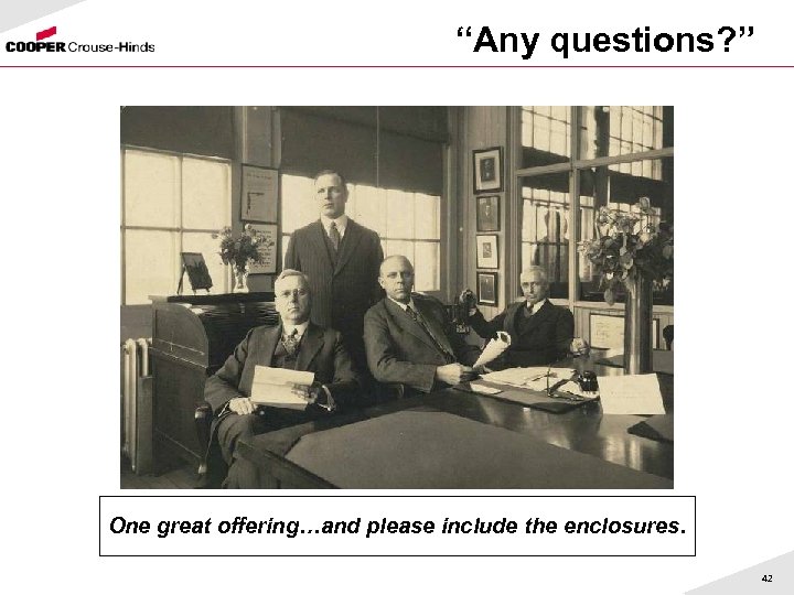 “Any questions? ” One great offering…and please include the enclosures. 42 