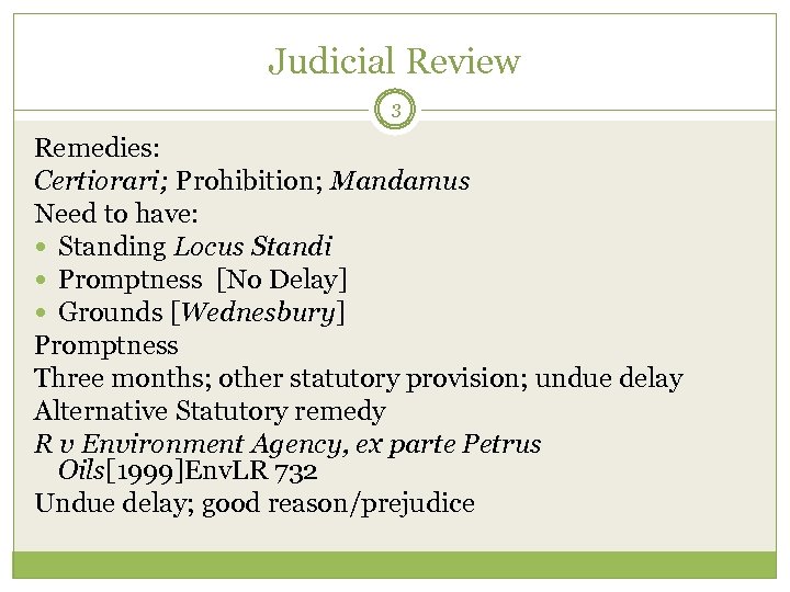 Judicial Review 3 Remedies: Certiorari; Prohibition; Mandamus Need to have: Standing Locus Standi Promptness