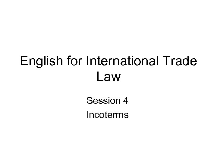 English for International Trade Law Session 4 Incoterms 