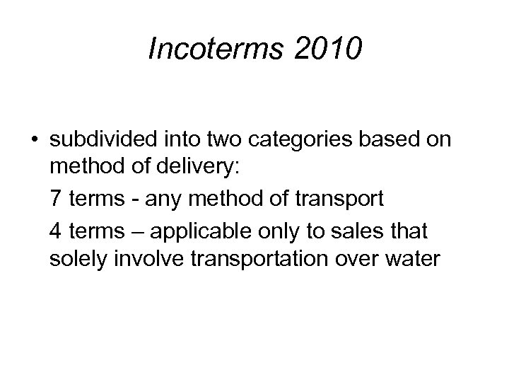 Incoterms 2010 • subdivided into two categories based on method of delivery: 7 terms