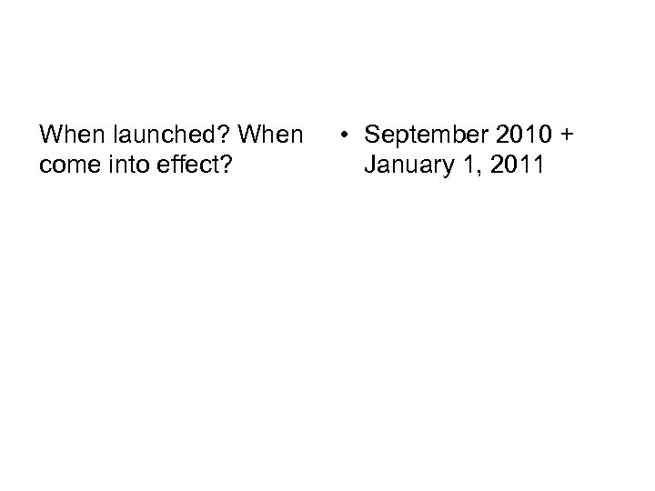 When launched? When come into effect? • September 2010 + January 1, 2011 