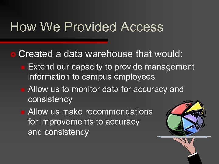 How We Provided Access £ Created n n n a data warehouse that would: