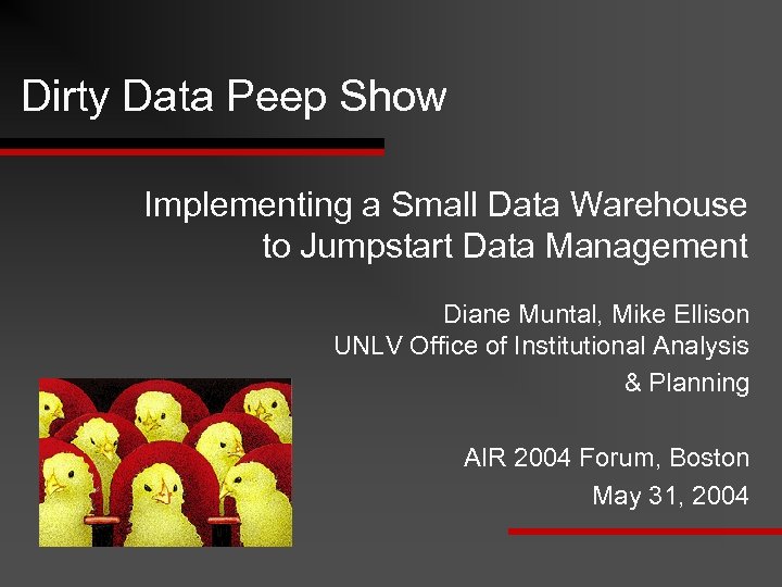 Dirty Data Peep Show Implementing a Small Data Warehouse to Jumpstart Data Management Diane