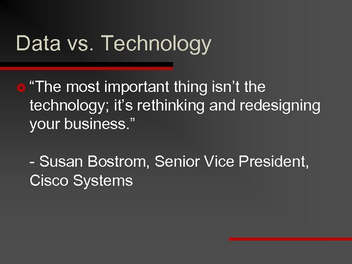 Data vs. Technology £ “The most important thing isn’t the technology; it’s rethinking and