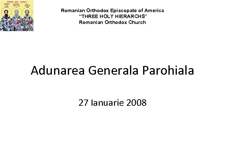 Romanian Orthodox Episcopate of America “THREE HOLY HIERARCHS” Romanian Orthodox Church Adunarea Generala Parohiala