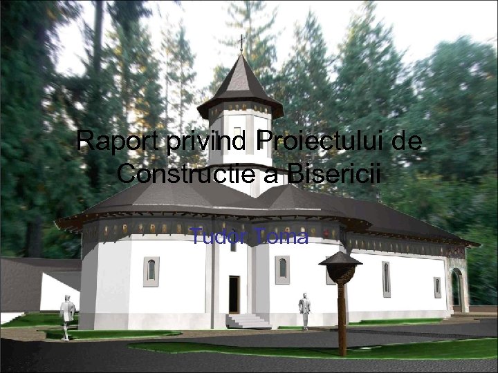 Raport privind Proiectului de Constructie a Bisericii Tudor Toma 