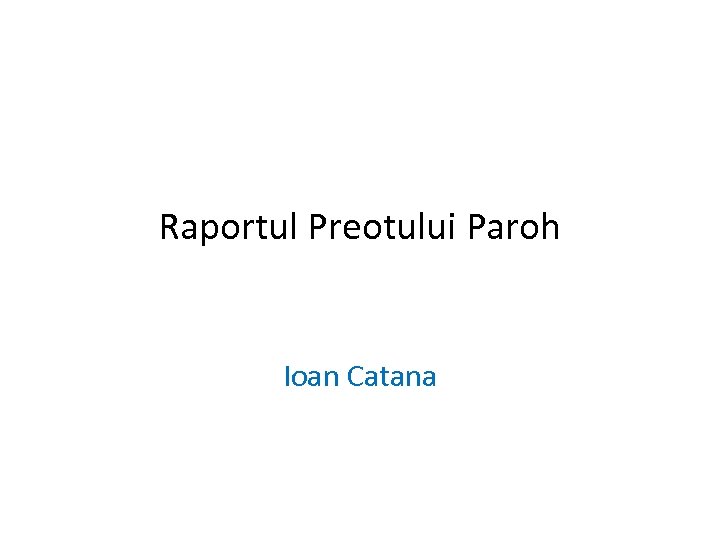 Raportul Preotului Paroh Ioan Catana 