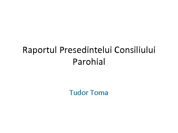 Raportul Presedintelui Consiliului Parohial Tudor Toma 