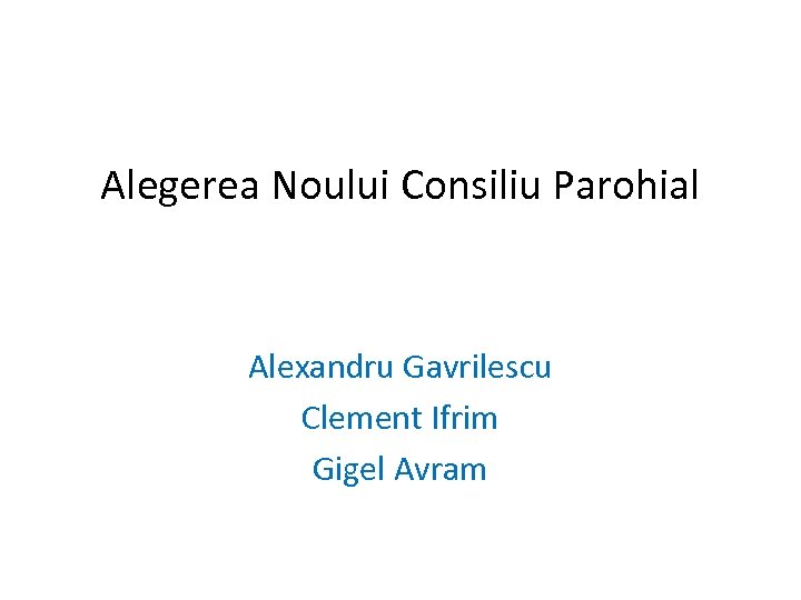 Alegerea Noului Consiliu Parohial Alexandru Gavrilescu Clement Ifrim Gigel Avram 