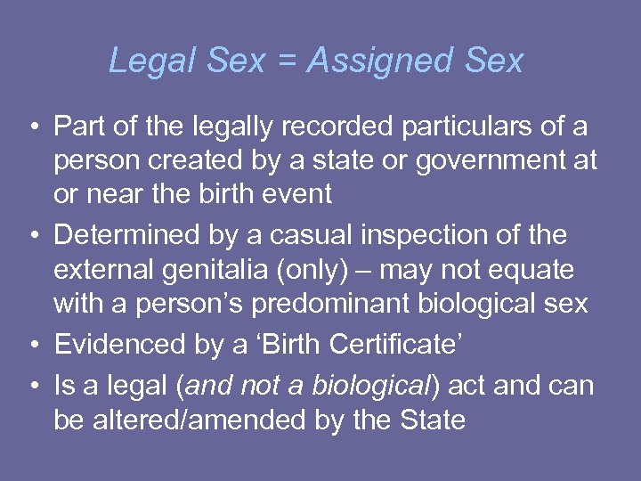 Legal Sex = Assigned Sex • Part of the legally recorded particulars of a