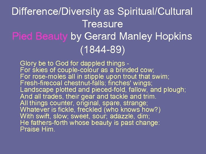 Difference/Diversity as Spiritual/Cultural Treasure Pied Beauty by Gerard Manley Hopkins (1844 -89) Glory be