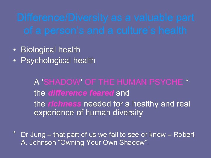 Difference/Diversity as a valuable part of a person’s and a culture’s health • Biological