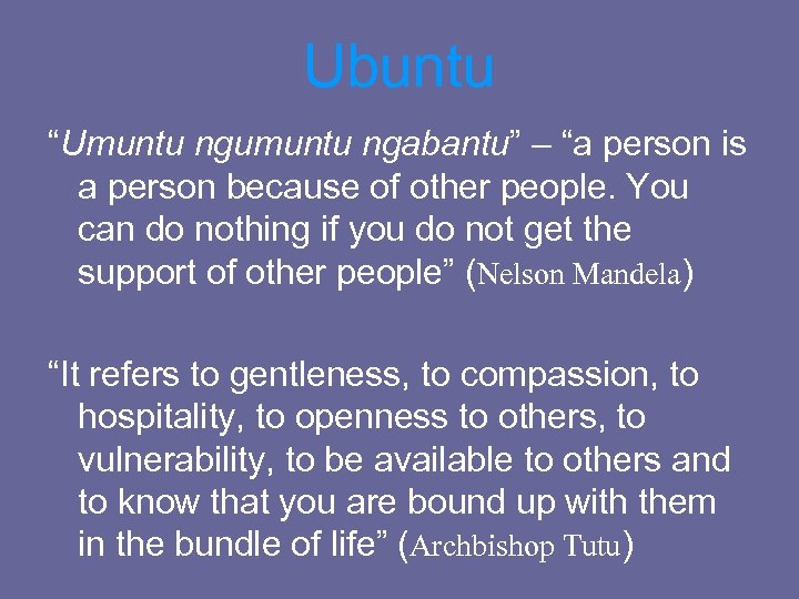 Ubuntu “Umuntu ngumuntu ngabantu” – “a person is a person because of other people.