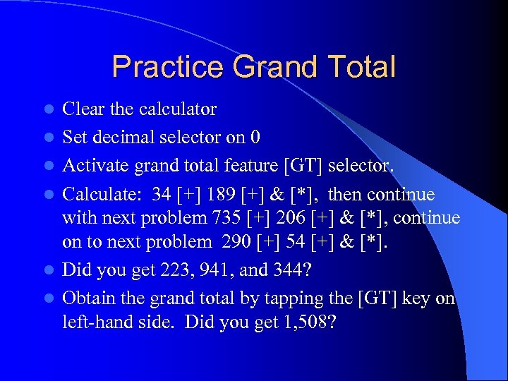 Practice Grand Total l l l Clear the calculator Set decimal selector on 0