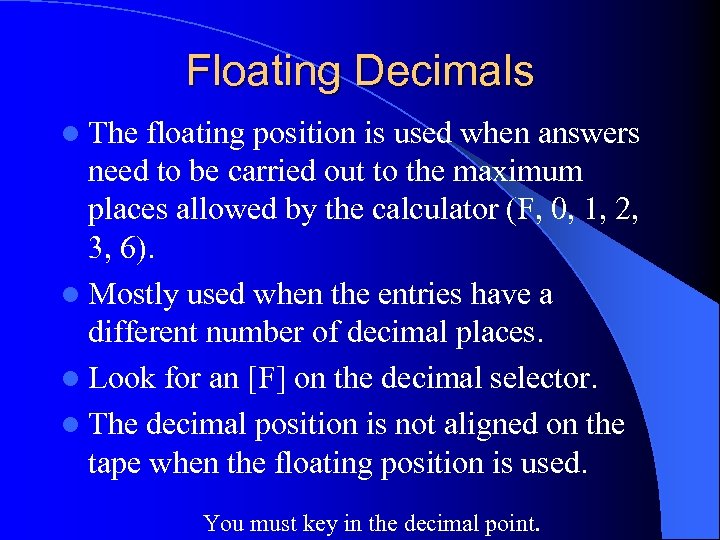 Floating Decimals l The floating position is used when answers need to be carried