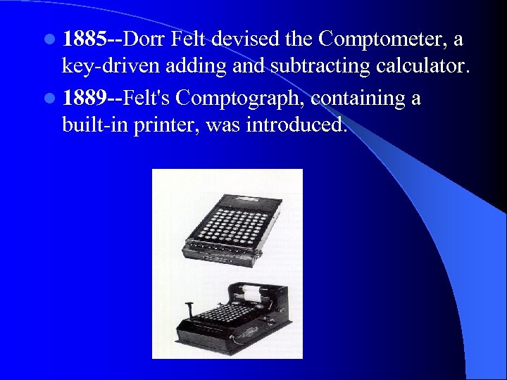 l 1885 --Dorr Felt devised the Comptometer, a key-driven adding and subtracting calculator. l