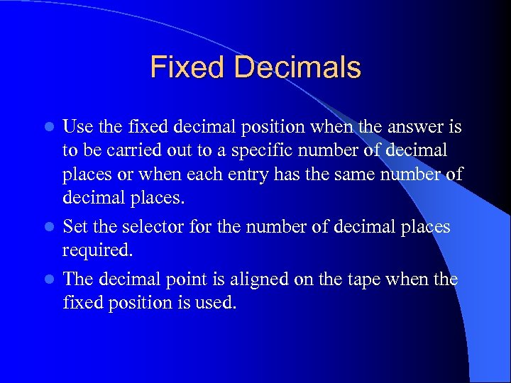 Fixed Decimals Use the fixed decimal position when the answer is to be carried