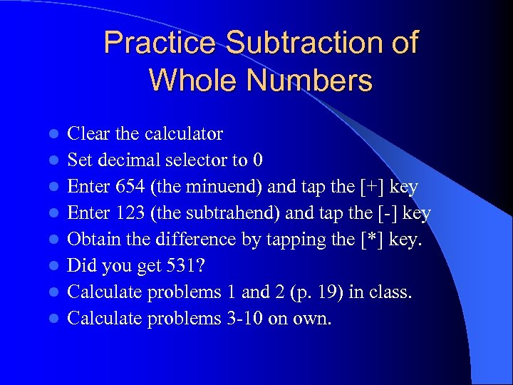 Practice Subtraction of Whole Numbers l l l l Clear the calculator Set decimal