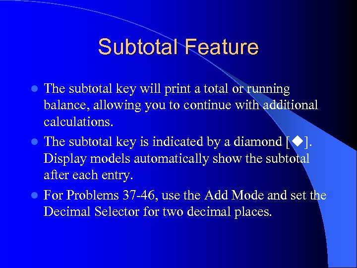 Subtotal Feature The subtotal key will print a total or running balance, allowing you