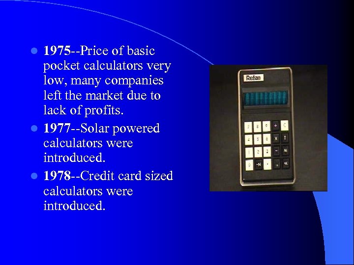 1975 --Price of basic pocket calculators very low, many companies left the market due