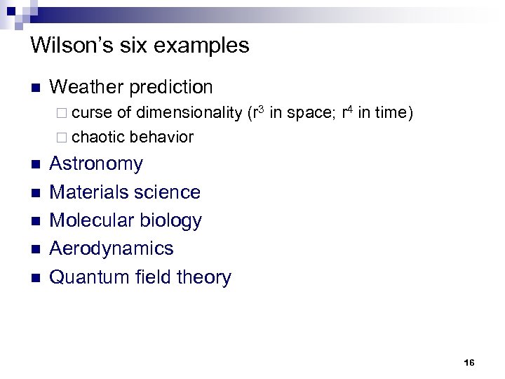 Wilson’s six examples n Weather prediction ¨ curse of dimensionality (r 3 in space;