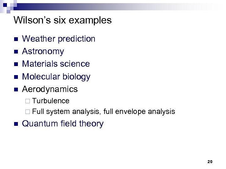 Wilson’s six examples n n n Weather prediction Astronomy Materials science Molecular biology Aerodynamics