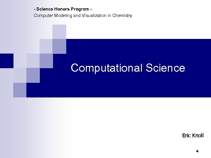 - Science Honors Program Computer Modeling and Visualization in Chemistry Computational Science Eric Knoll