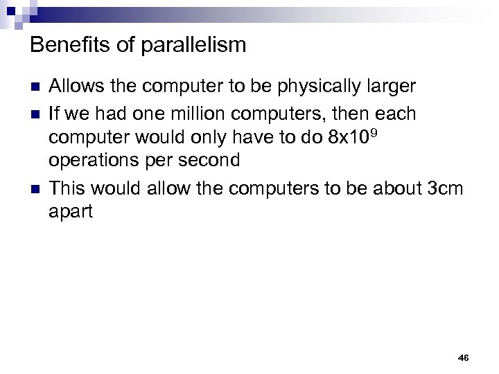 Benefits of parallelism n n n Allows the computer to be physically larger If