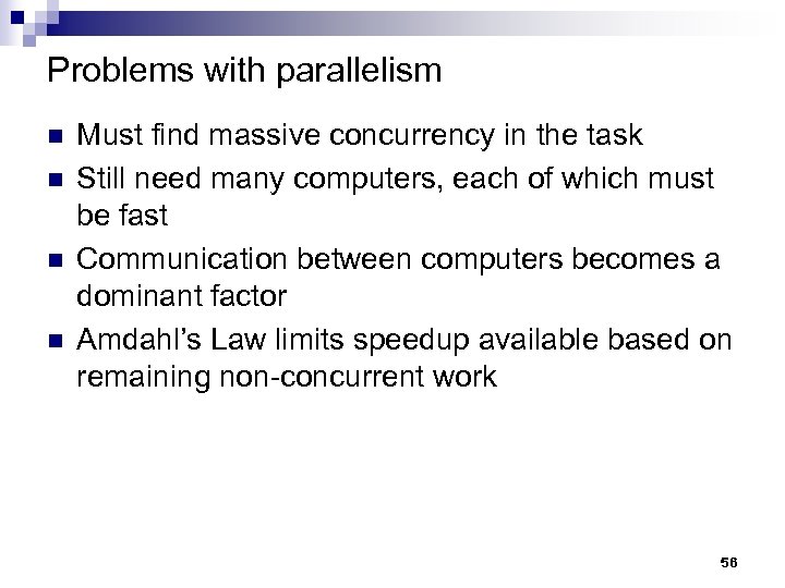 Problems with parallelism n n Must find massive concurrency in the task Still need