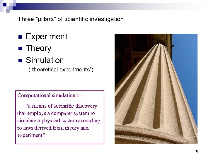 Three “pillars” of scientific investigation n Experiment Theory Simulation (“theoretical experiments”) Computational simulation :