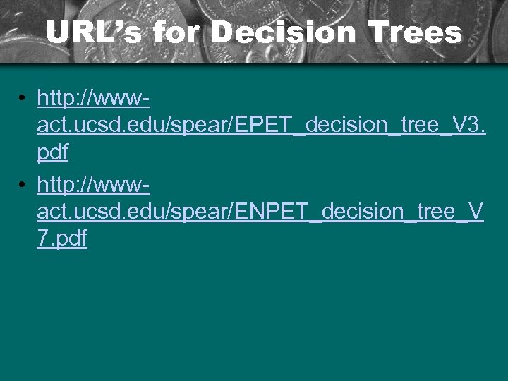 URL’s for Decision Trees • http: //wwwact. ucsd. edu/spear/EPET_decision_tree_V 3. pdf • http: //wwwact.