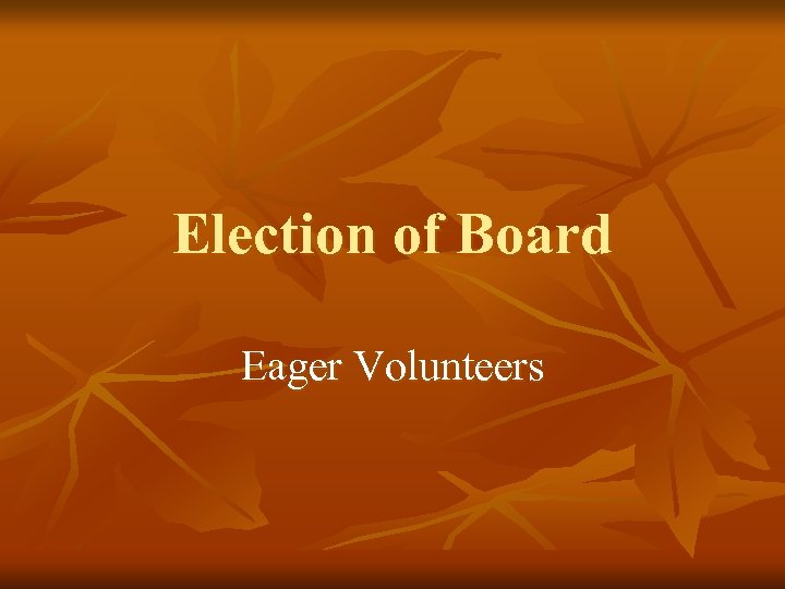 Election of Board Eager Volunteers 