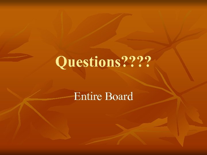 Questions? ? Entire Board 