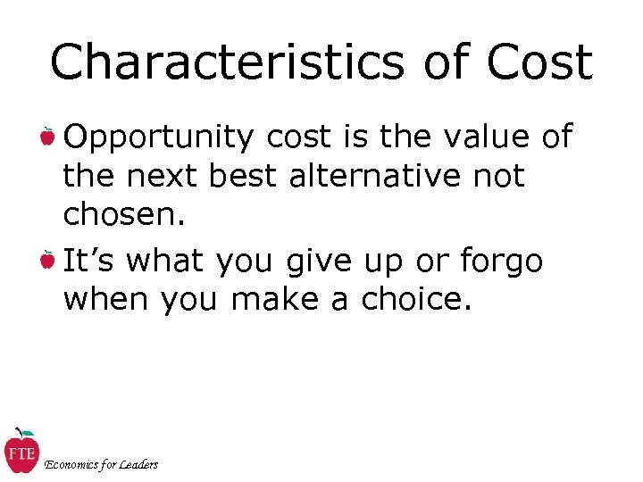Characteristics of Cost Opportunity cost is the value of the next best alternative not
