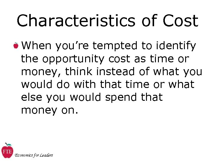 Characteristics of Cost When you’re tempted to identify the opportunity cost as time or