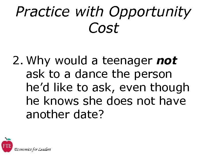 Practice with Opportunity Cost 2. Why would a teenager not ask to a dance
