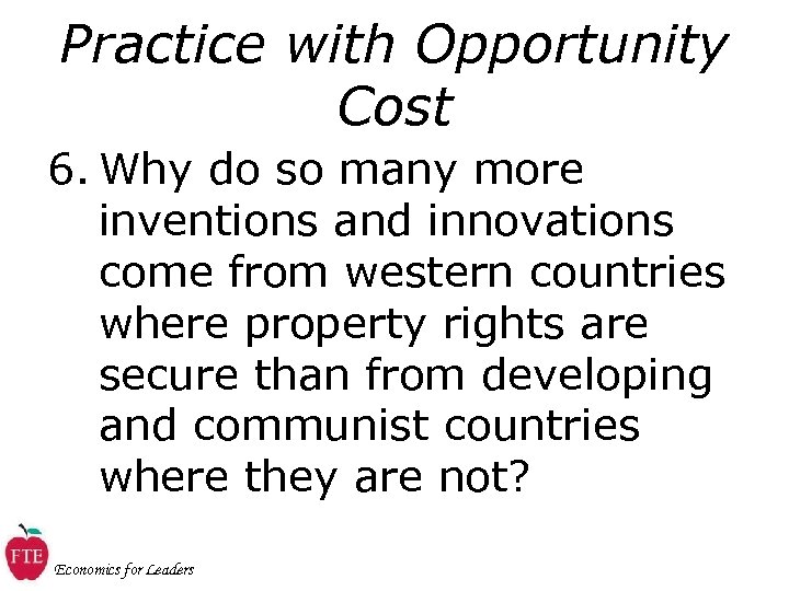 Practice with Opportunity Cost 6. Why do so many more inventions and innovations come