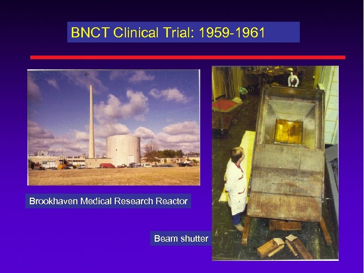 BNCT Clinical Trial: 1959 -1961 Brookhaven Medical Research Reactor Beam shutter 