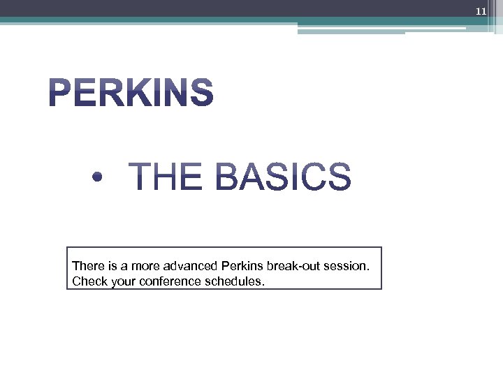 11 There is a more advanced Perkins break-out session. Check your conference schedules. 