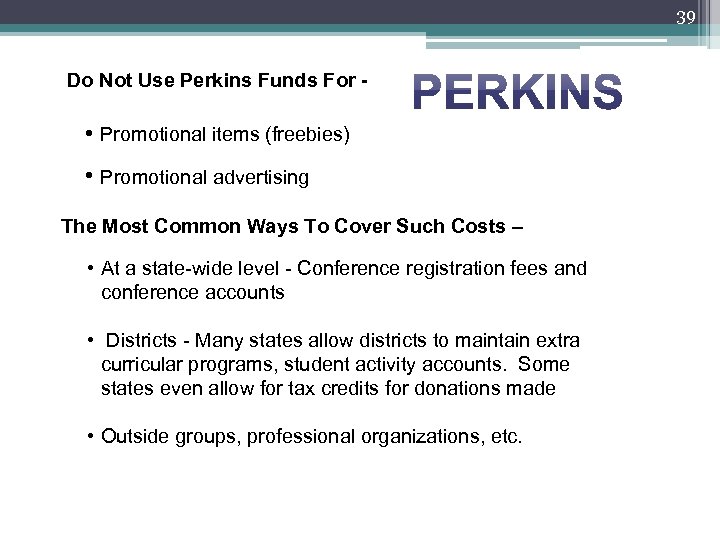 39 Do Not Use Perkins Funds For - • Promotional items (freebies) • Promotional