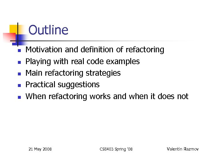 Outline n n n Motivation and definition of refactoring Playing with real code examples